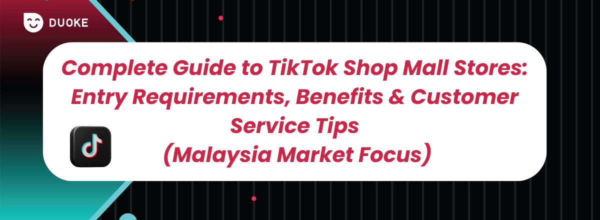 Complete Guide to TikTok Shop Mall Stores in Malaysia: Entry Requirements, Benefits & Customer Service Tips