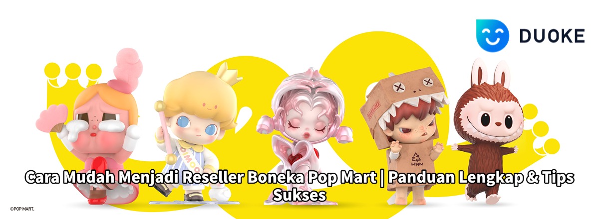 Cara Mudah Menjadi Reseller Boneka Pop Mart | Panduan Lengkap & Tips Sukses